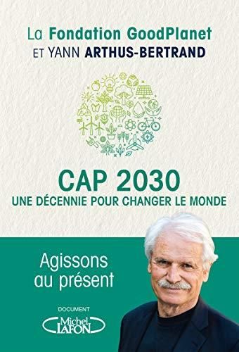 Cap 2030 : une décennie pour change le monde / la Fondation GoodPlanet